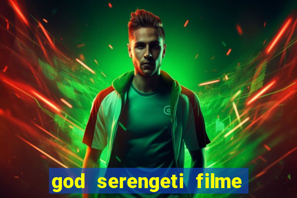 god serengeti filme completo dublado